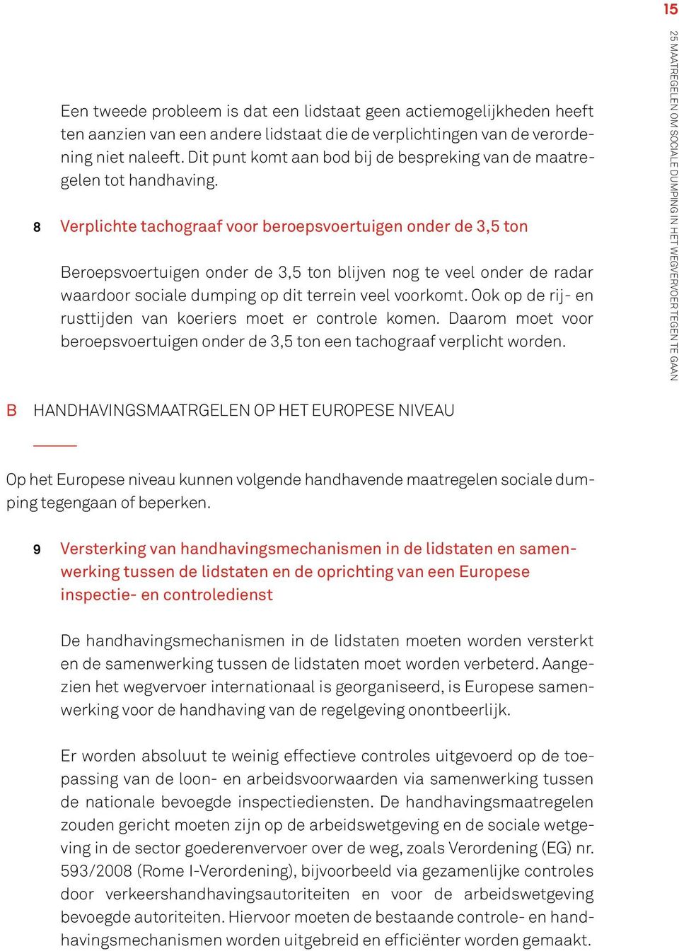 8 Verplichte tachograaf voor beroepsvoertuigen onder de 3,5 ton Beroepsvoertuigen onder de 3,5 ton blijven nog te veel onder de radar waardoor sociale dumping op dit terrein veel voorkomt.