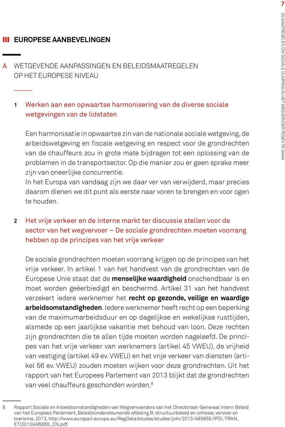 oplossing van de problemen in de transportsector. Op die manier zou er geen sprake meer zijn van oneerlijke concurrentie.