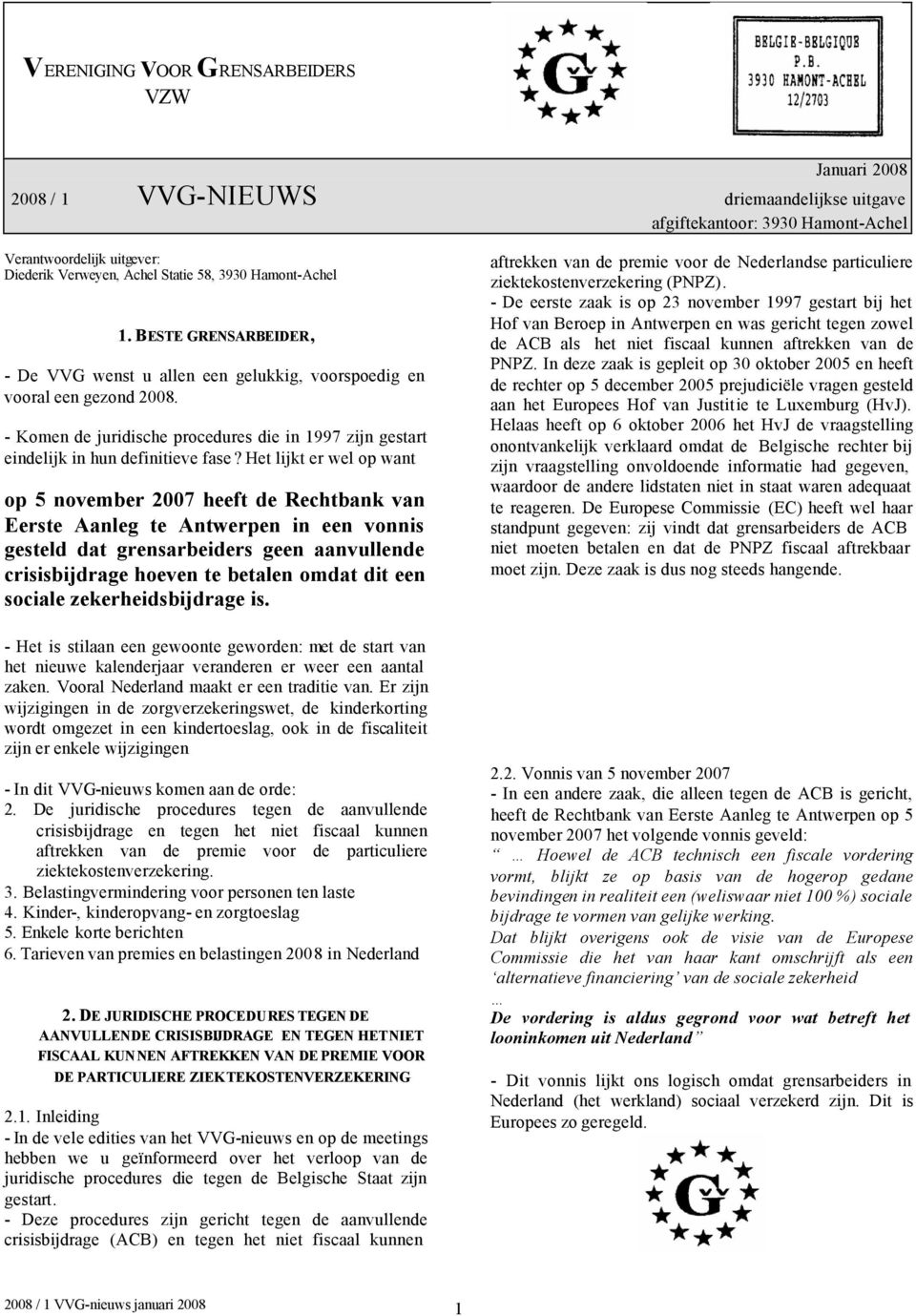 - Komen de juridische procedures die in 1997 zijn gestart eindelijk in hun definitieve fase?