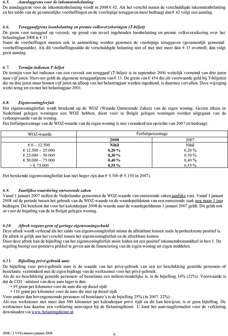 6. Teruggaafgrens loonbelasting en premie volksverzekeringen (T-biljet) De grens voor teruggaaf op verzoek, op grond van teveel ingehouden loonbelasting en premie volksverzekering over het