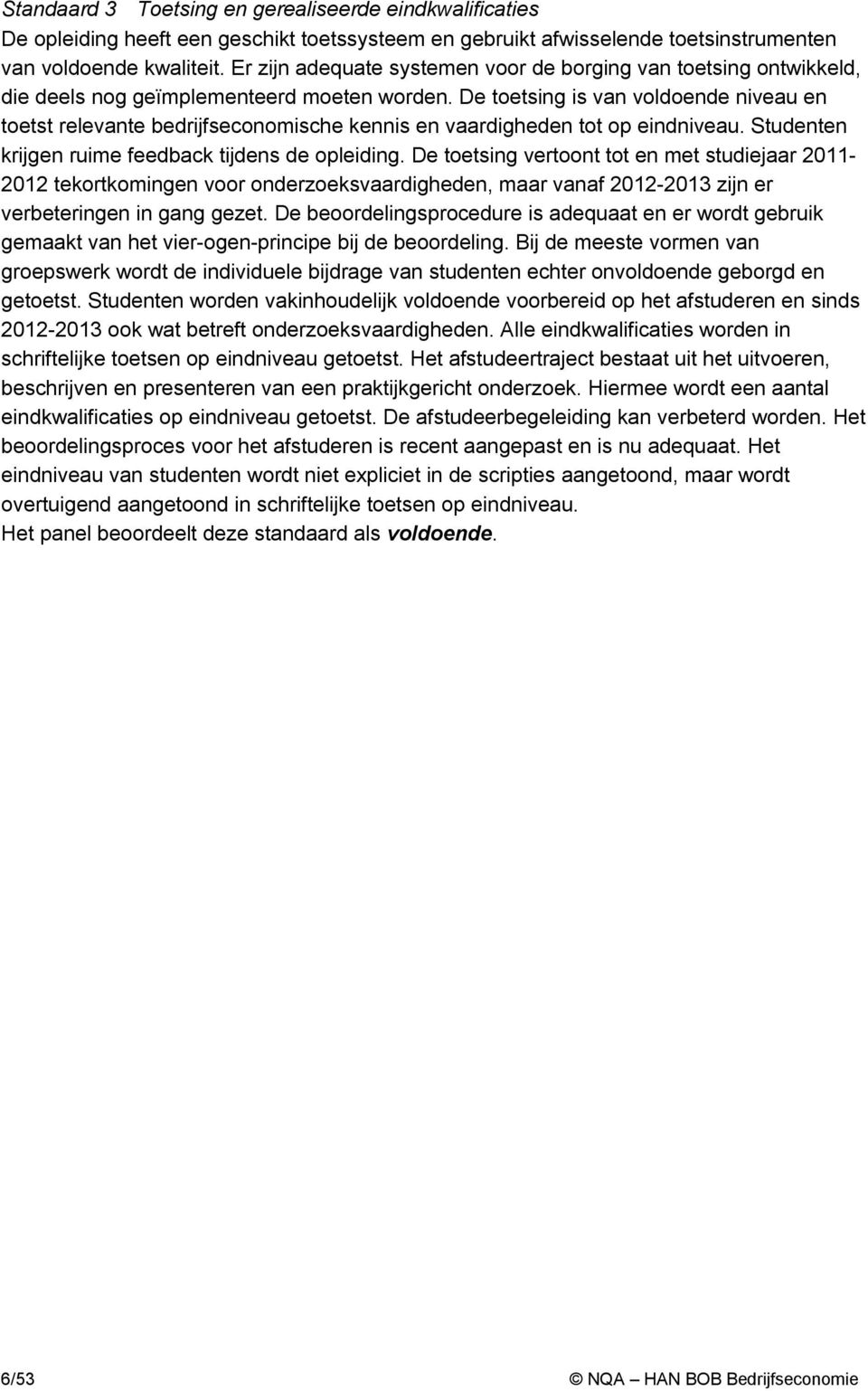 De toetsing is van voldoende niveau en toetst relevante bedrijfseconomische kennis en vaardigheden tot op eindniveau. Studenten krijgen ruime feedback tijdens de opleiding.