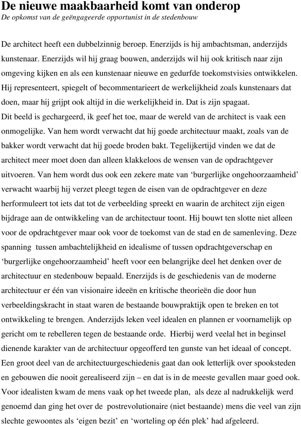 Hij representeert, spiegelt of becommentarieert de werkelijkheid zoals kunstenaars dat doen, maar hij grijpt ook altijd in die werkelijkheid in. Dat is zijn spagaat.