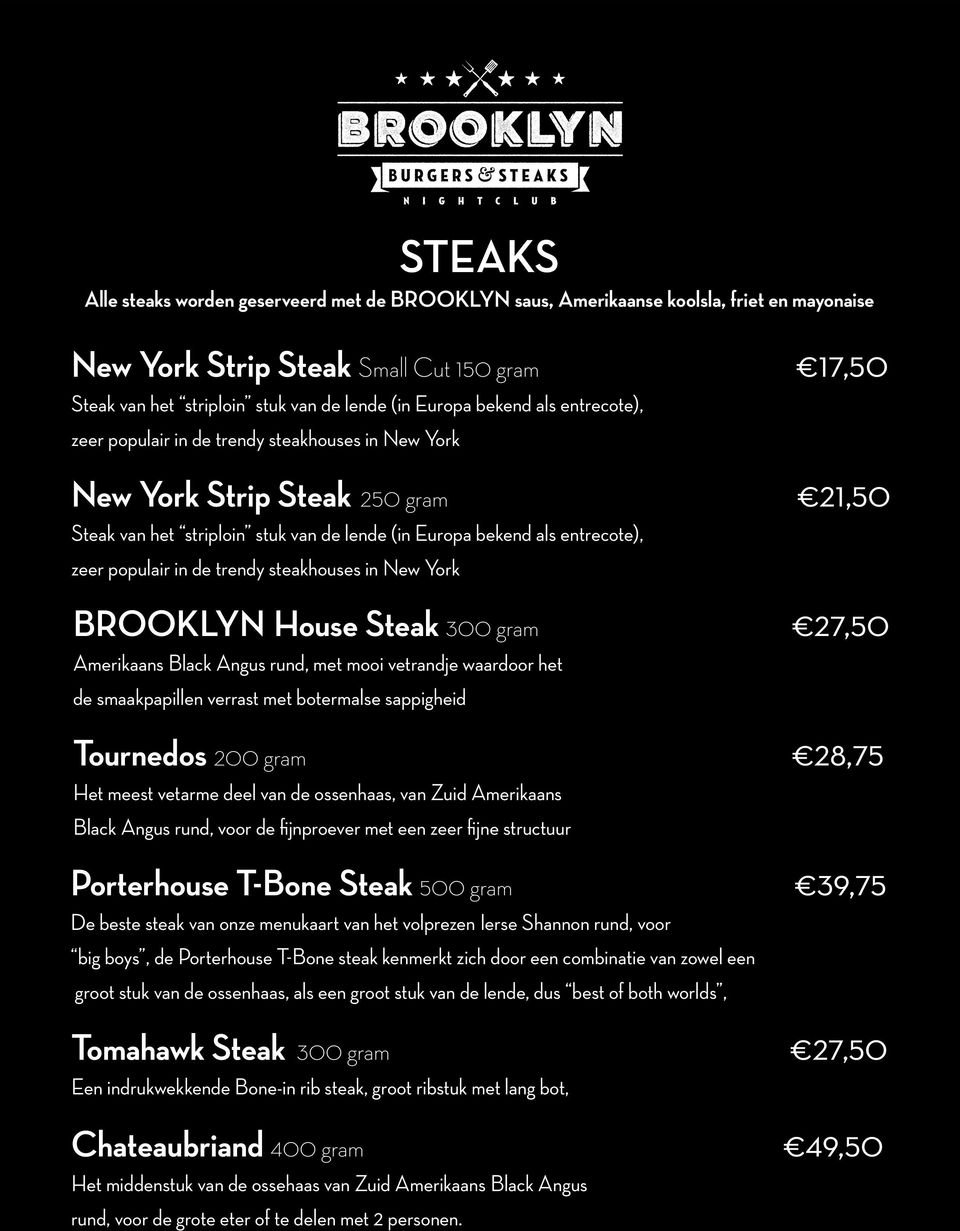 in de trendy steakhouses in New York BROOKLYN House Steak 300 gram 27,50 Amerikaans Black Angus rund, met mooi vetrandje waardoor het de smaakpapillen verrast met botermalse sappigheid Tournedos 200