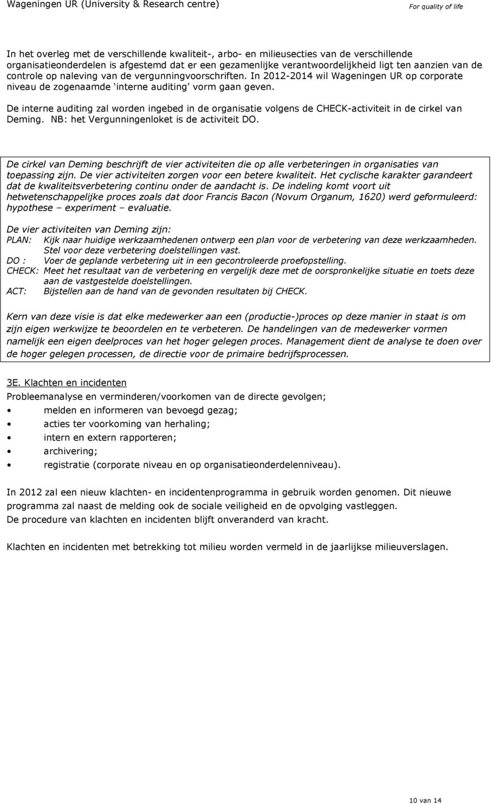 De interne auditing zal worden ingebed in de organisatie volgens de CHECK-activiteit in de cirkel van Deming. NB: het Vergunningenloket is de activiteit DO.