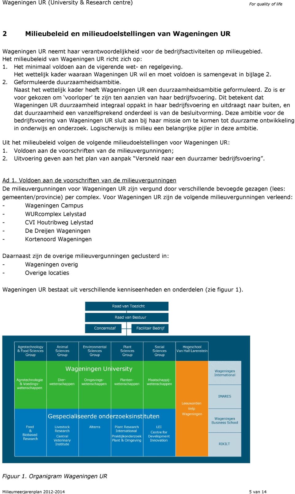 Het wettelijk kader waaraan Wageningen UR wil en moet voldoen is samengevat in bijlage 2. 2. Geformuleerde duurzaamheidsambitie.