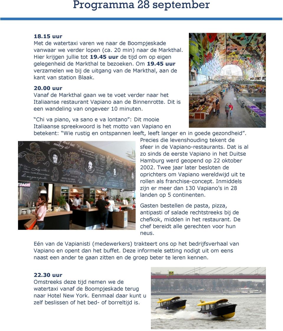 00 uur Vanaf de Markthal gaan we te voet verder naar het Italiaanse restaurant Vapiano aan de Binnenrotte. Dit is een wandeling van ongeveer 10 minuten.