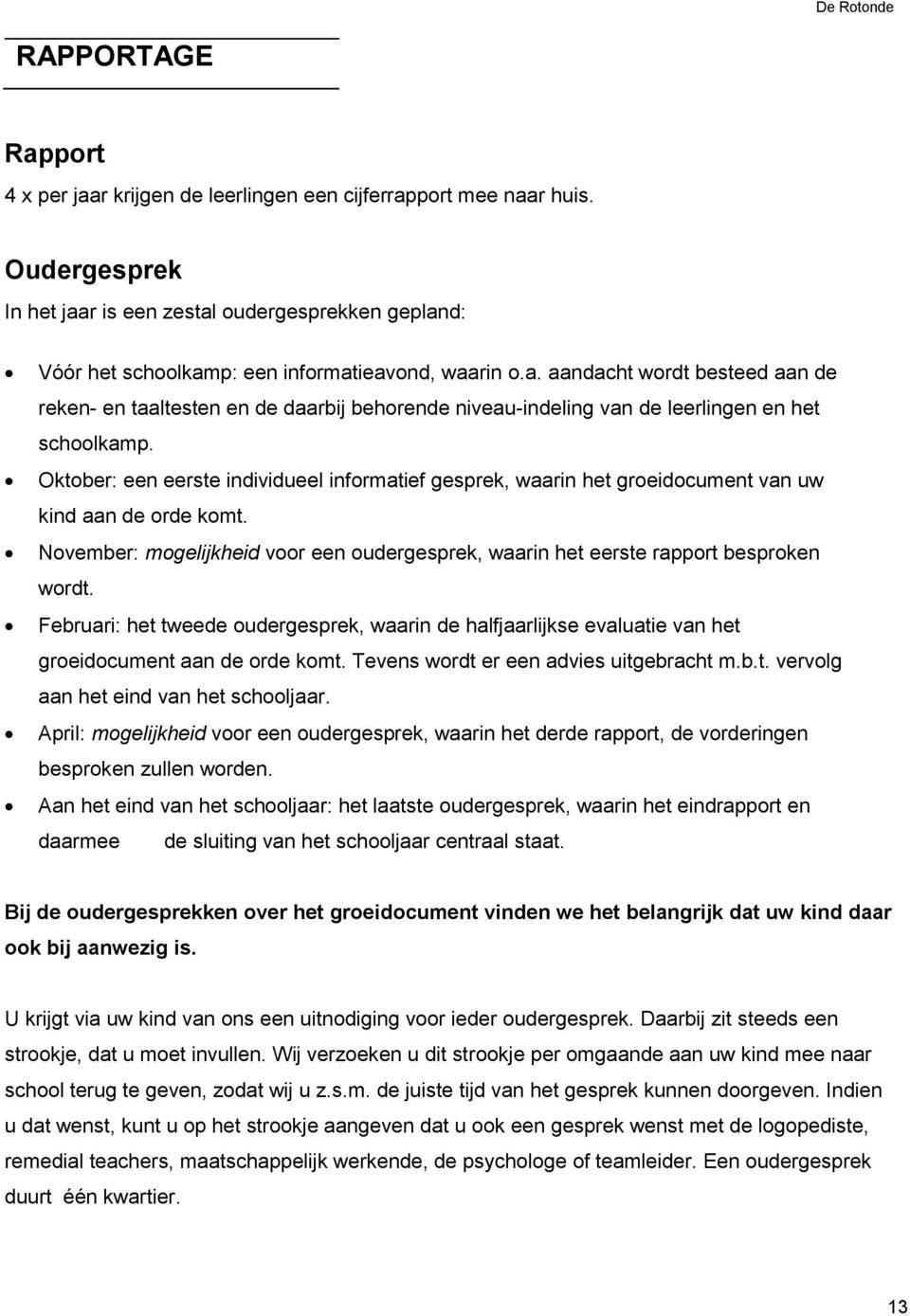 Oktober: een eerste individueel informatief gesprek, waarin het groeidocument van uw kind aan de orde komt. November: mogelijkheid voor een oudergesprek, waarin het eerste rapport besproken wordt.