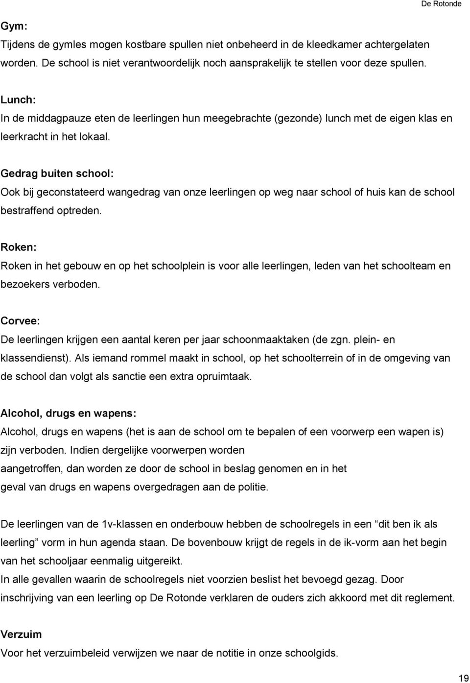 Gedrag buiten school: Ook bij geconstateerd wangedrag van onze leerlingen op weg naar school of huis kan de school bestraffend optreden.