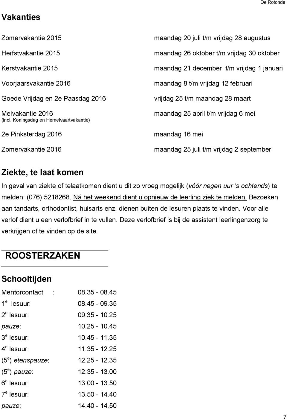 maandag 8 t/m vrijdag 12 februari vrijdag 25 t/m maandag 28 maart maandag 25 april t/m vrijdag 6 mei maandag 16 mei maandag 25 juli t/m vrijdag 2 september Ziekte, te laat komen In geval van ziekte