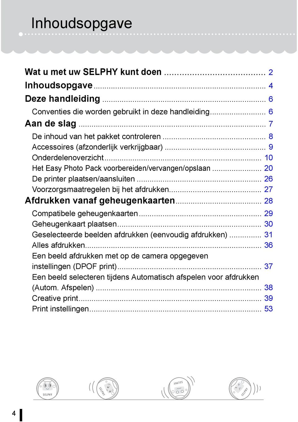 .. 26 Voorzorgsmaatregelen bij het afdrukken... 27 Afdrukken vanaf geheugenkaarten... 28 Compatibele geheugenkaarten... 29 Geheugenkaart plaatsen.