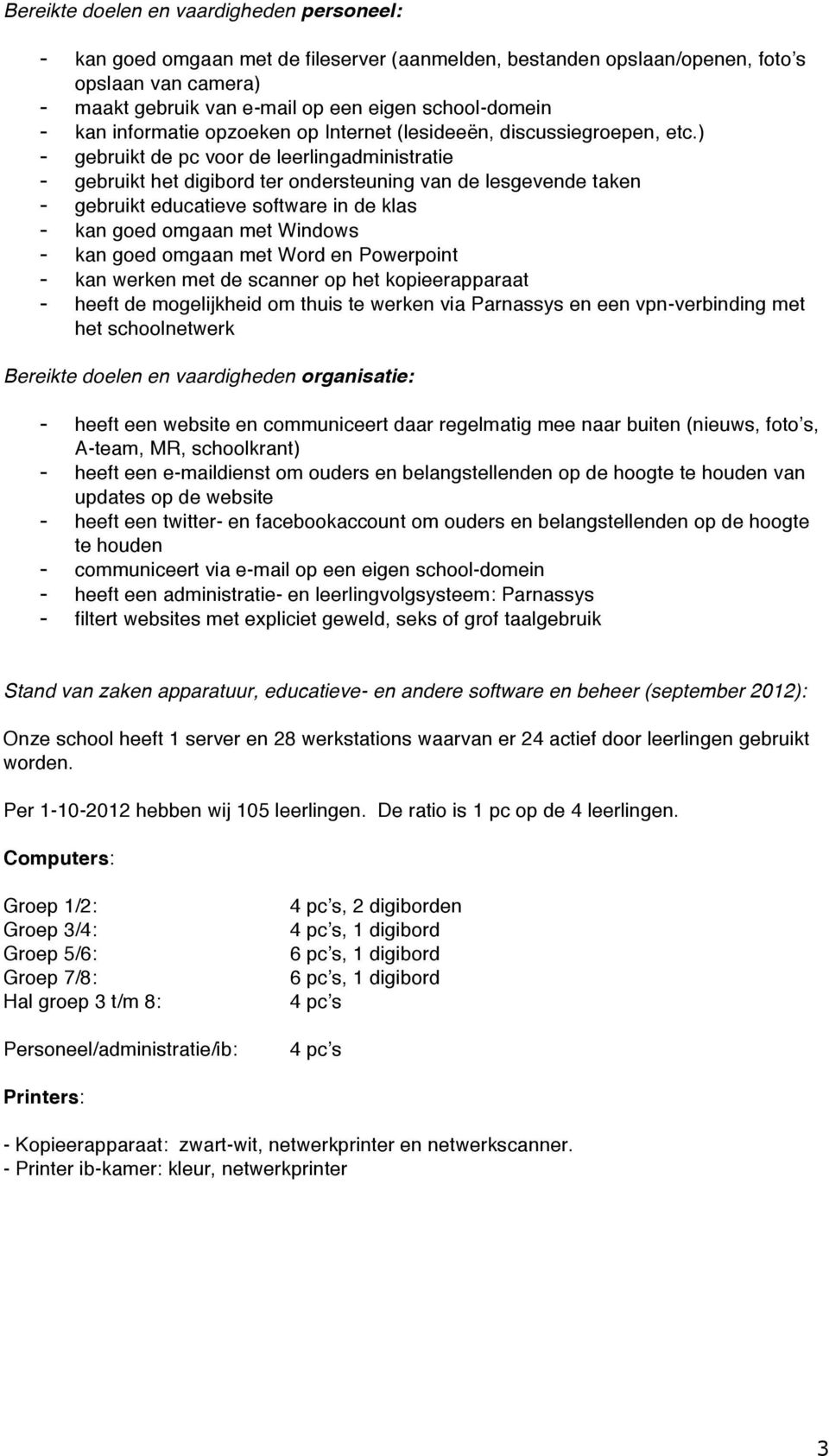) - gebruikt de pc voor de leerlingadministratie - gebruikt het digibord ter ondersteuning van de lesgevende taken - gebruikt educatieve software in de klas - kan goed omgaan met Windows - kan goed