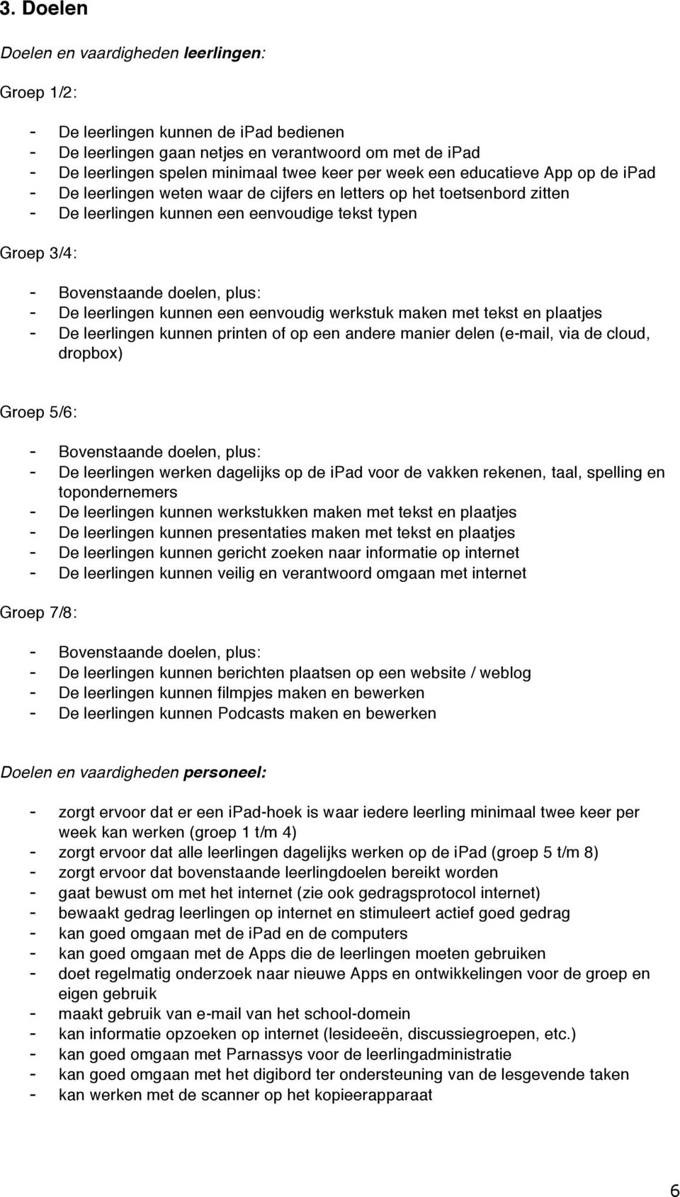 eenvoudig werkstuk maken met tekst en plaatjes - De leerlingen kunnen printen of op een andere manier delen (e-mail, via de cloud, dropbox) - De leerlingen werken dagelijks op de ipad voor de vakken