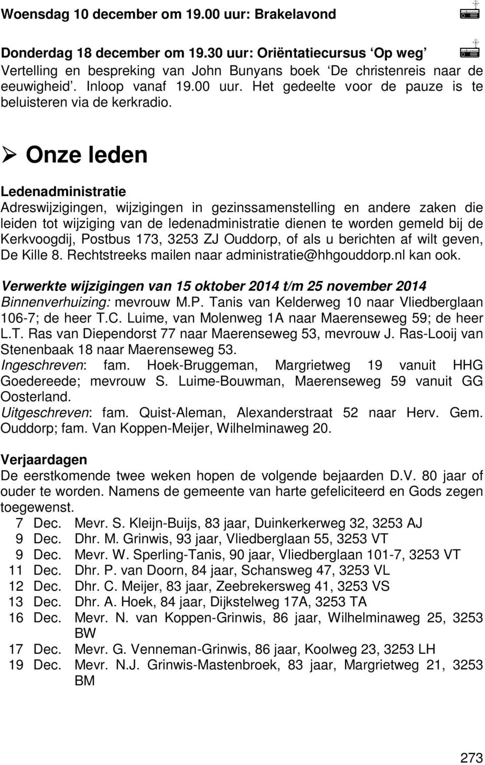 Onze leden Ledenadministratie Adreswijzigingen, wijzigingen in gezinssamenstelling en andere zaken die leiden tot wijziging van de ledenadministratie dienen te worden gemeld bij de Kerkvoogdij,