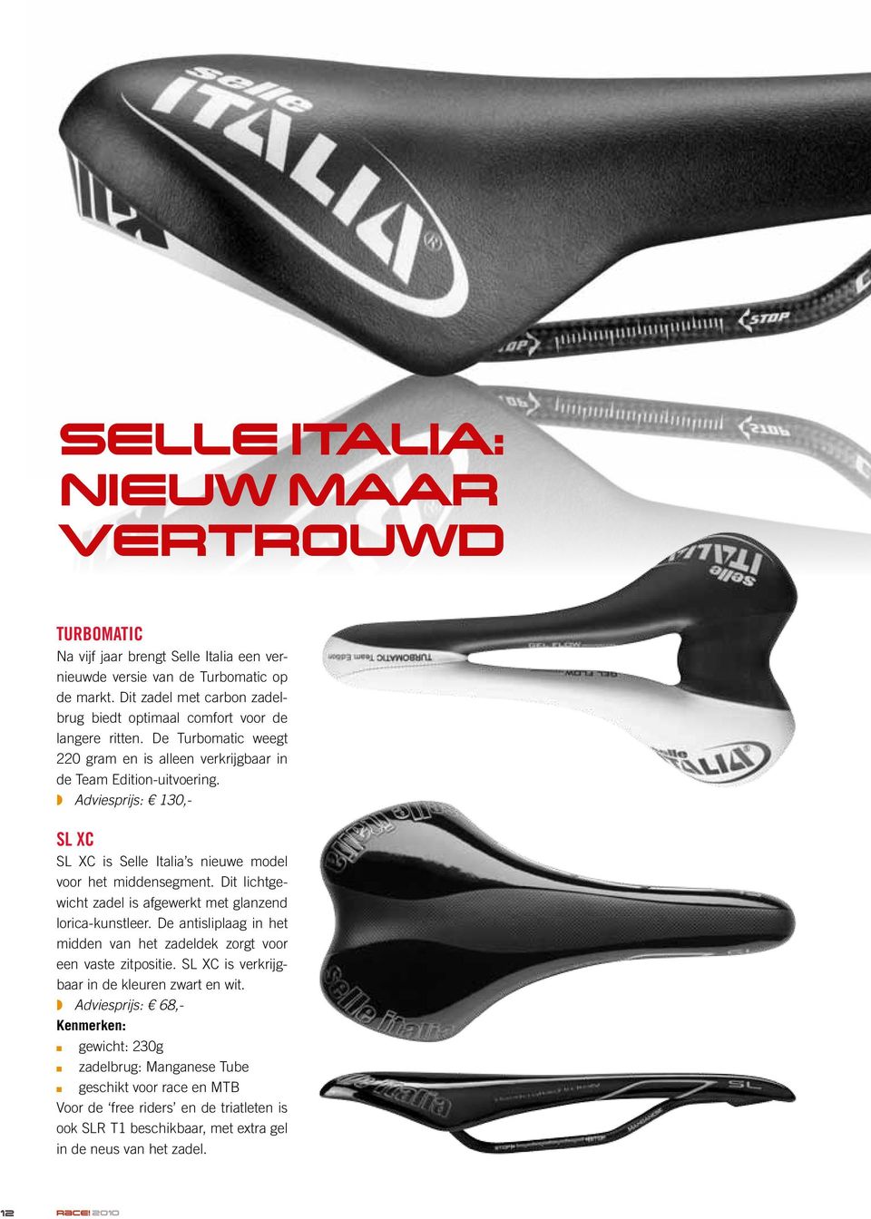 Adviesprijs: 130,- SL XC SL XC is Selle Italia s nieuwe model voor het middensegment. Dit lichtgewicht zadel is afgewerkt met glanzend lorica-kunstleer.