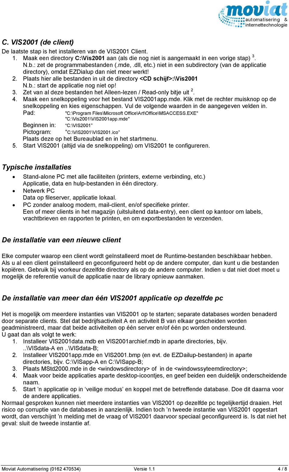 Plaats hier alle bestanden in uit de directory <CD schijf>:\vis2001 N.b.: start de applicatie nog niet op! 3. Zet van al deze bestanden het Alleen-lezen / Read-only bitje uit 2. 4.