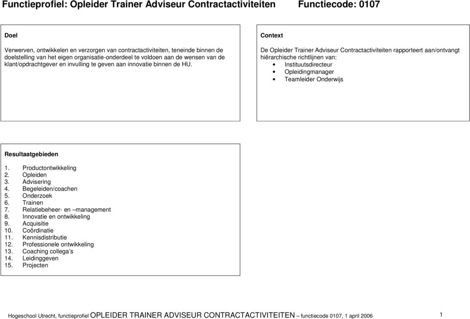 Context De Opleider Trainer Adviseur Contractactiviteiten rapporteert aan/ontvangt hiërarchische richtlijnen van: Instituutsdirecteur Opleidingmanager Teamleider Onderwijs Resultaatgebieden 1.