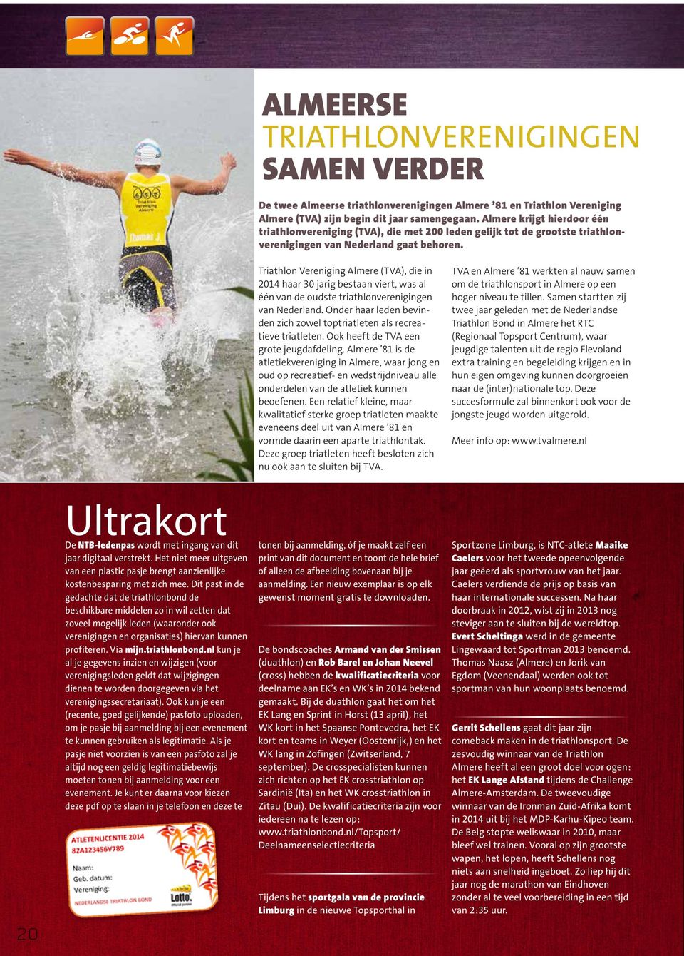 Triathlon Vereniging Almere (TVA), die in haar 30 jarig bestaan viert, was al één van de oudste triathlonverenigingen van Nederland.