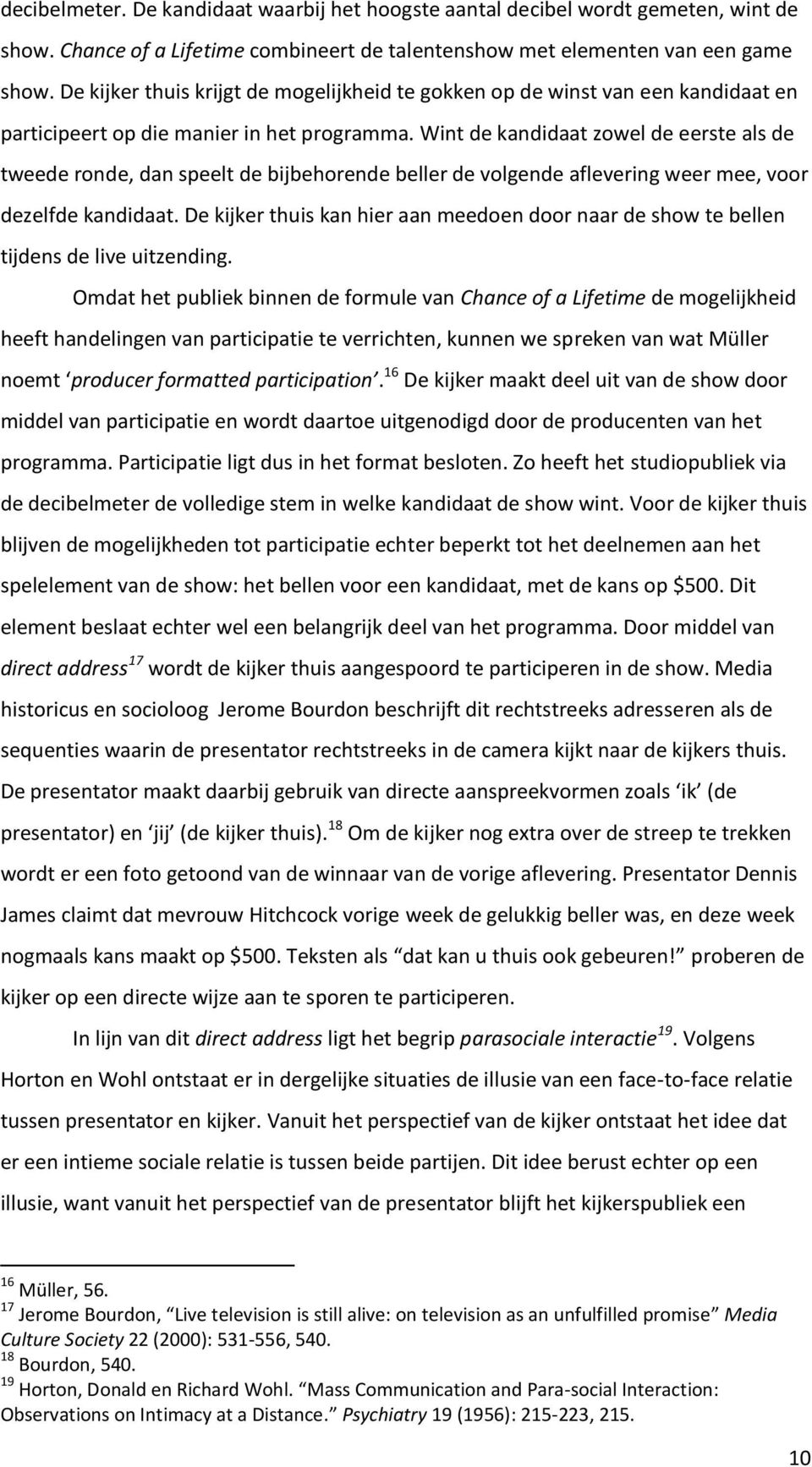 Wint de kandidaat zowel de eerste als de tweede ronde, dan speelt de bijbehorende beller de volgende aflevering weer mee, voor dezelfde kandidaat.