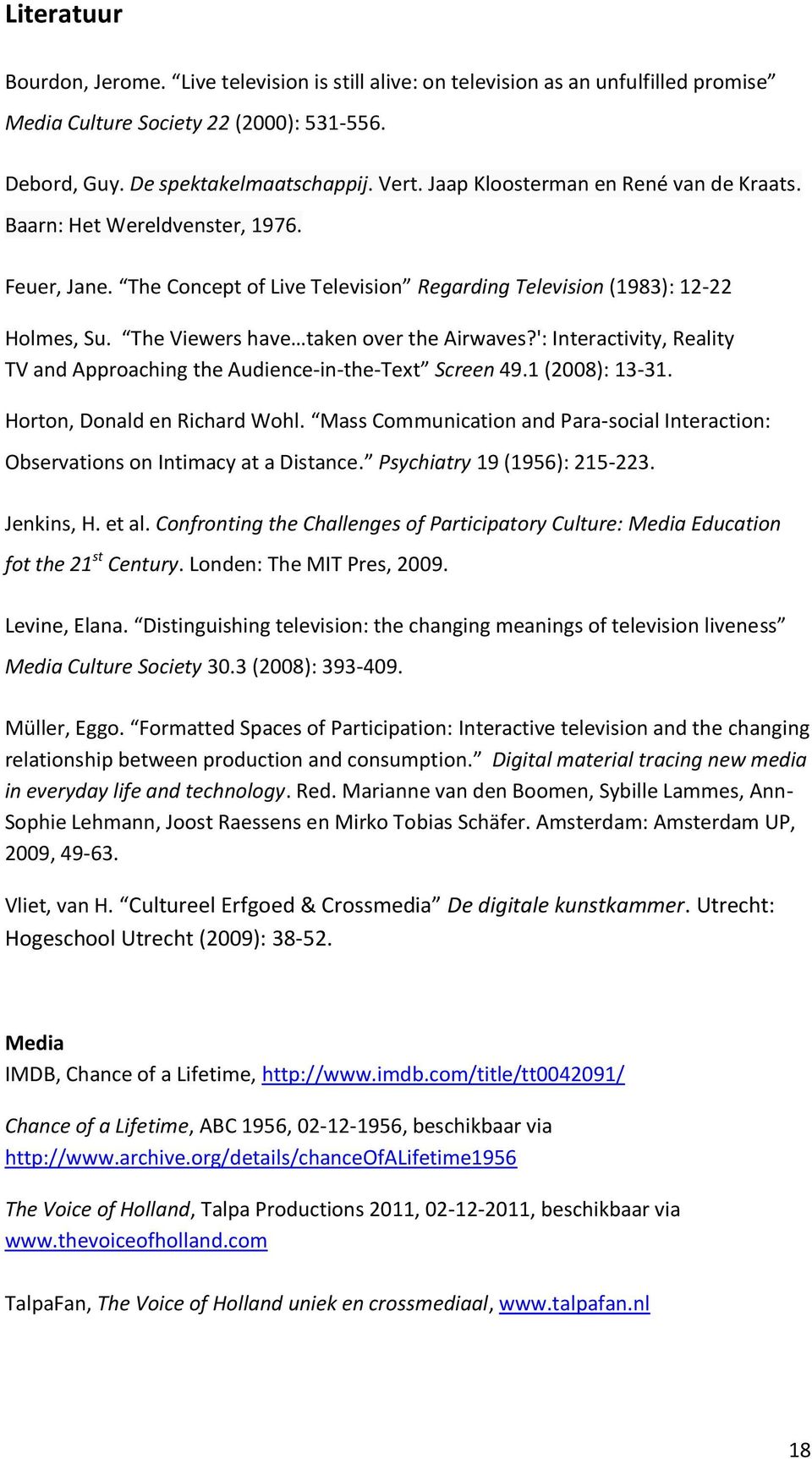 The Viewers have taken over the Airwaves?': Interactivity, Reality TV and Approaching the Audience-in-the-Text Screen 49.1 (2008): 13-31. Horton, Donald en Richard Wohl.