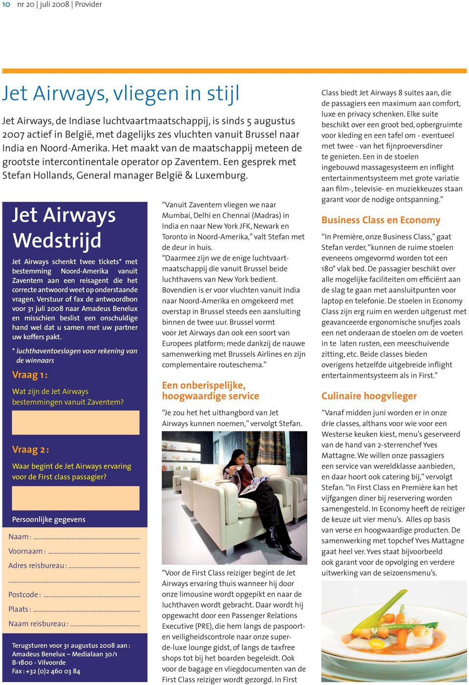 Jet Airways Wedstrijd Jet Airways schenkt twee tickets* met bestemming Noord-Amerika vanuit Zaventem aan een reisagent die het correcte antwoord weet op onderstaande vragen.
