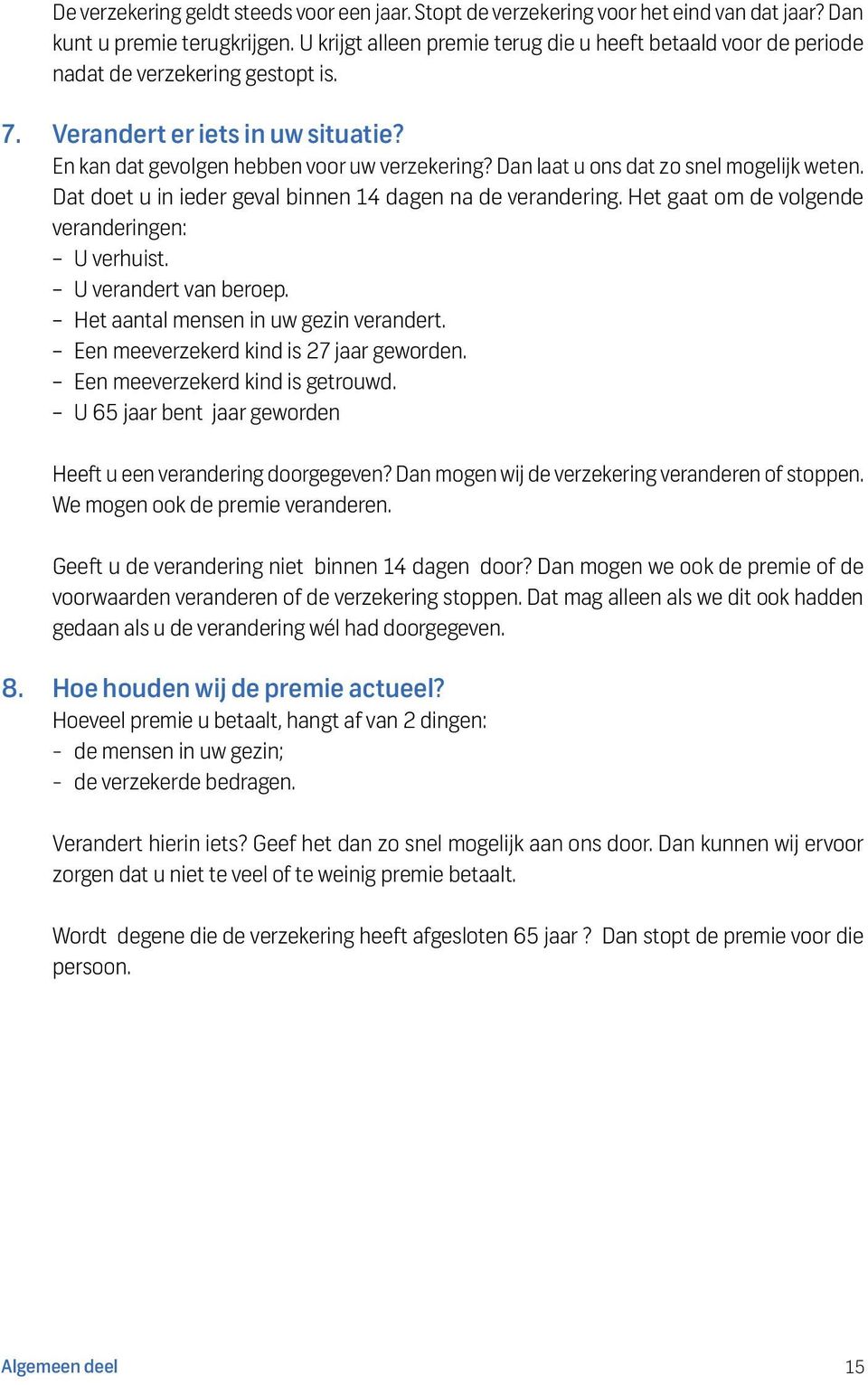 Dan laat u ons dat zo snel mogelijk weten. Dat doet u in ieder geval binnen 14 dagen na de verandering. Het gaat om de volgende veranderingen: U verhuist. U verandert van beroep.