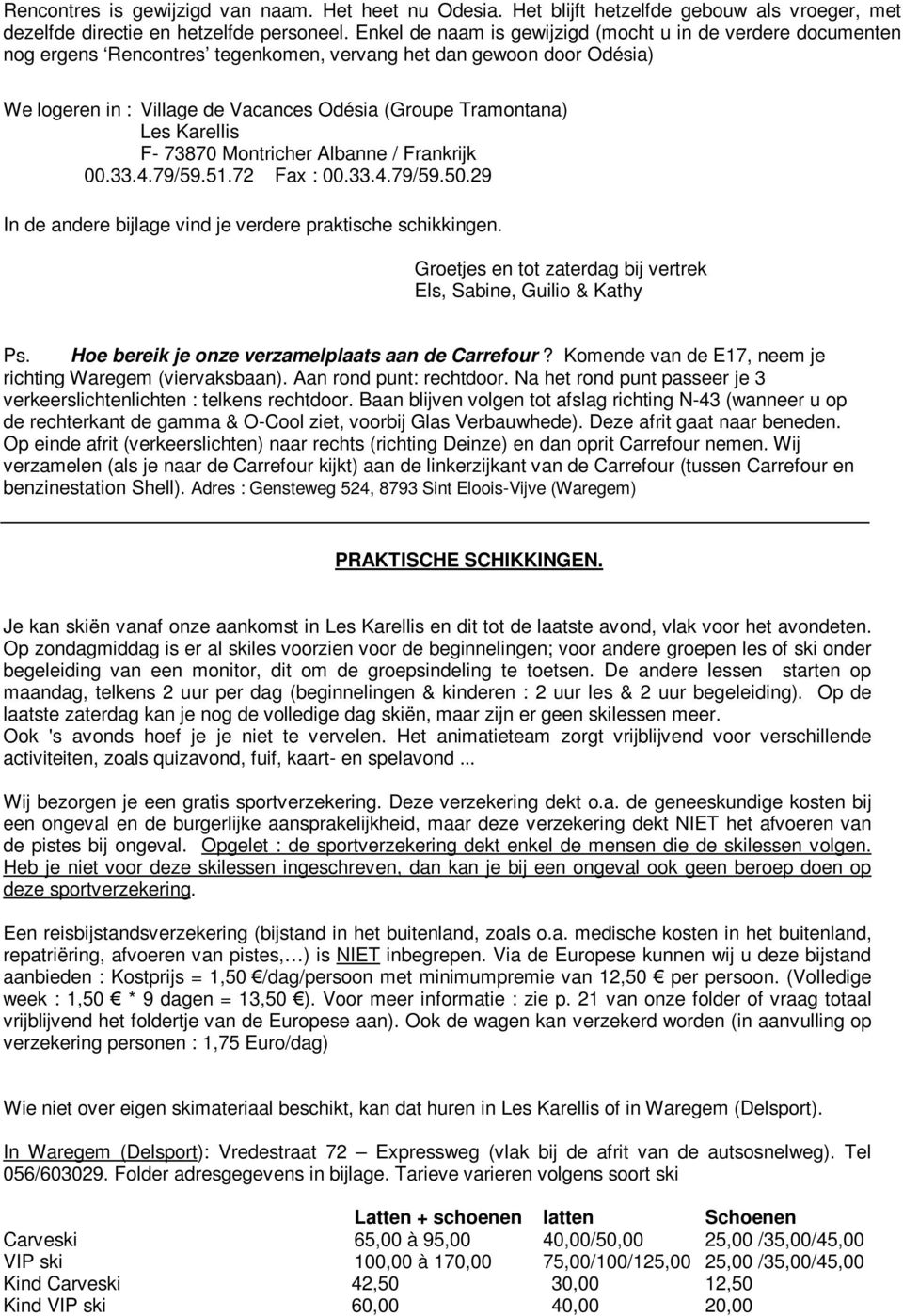 Karellis F- 73870 Montricher Albanne / Frankrijk 00.33.4.79/59.51.72 Fax : 00.33.4.79/59.50.29 In de andere bijlage vind je verdere praktische schikkingen.