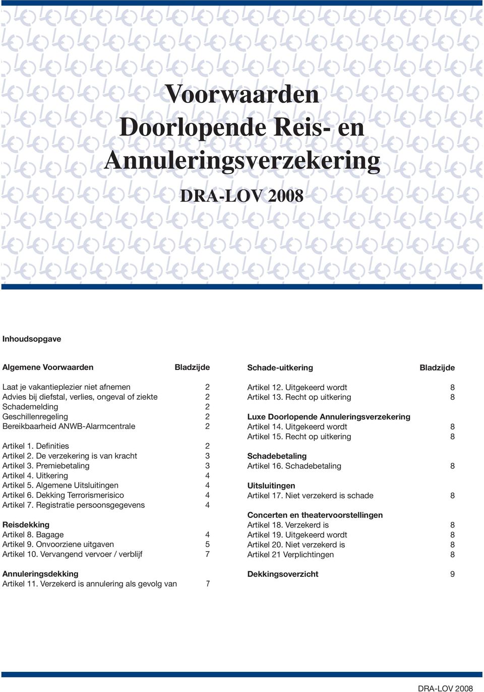 Uitkering 4 Artikel 5. Algemene Uitsluitingen 4 Artikel 6. Dekking Terrorismerisico 4 Artikel 7. Registratie persoonsgegevens 4 Reisdekking Artikel 8. Bagage 4 Artikel 9.