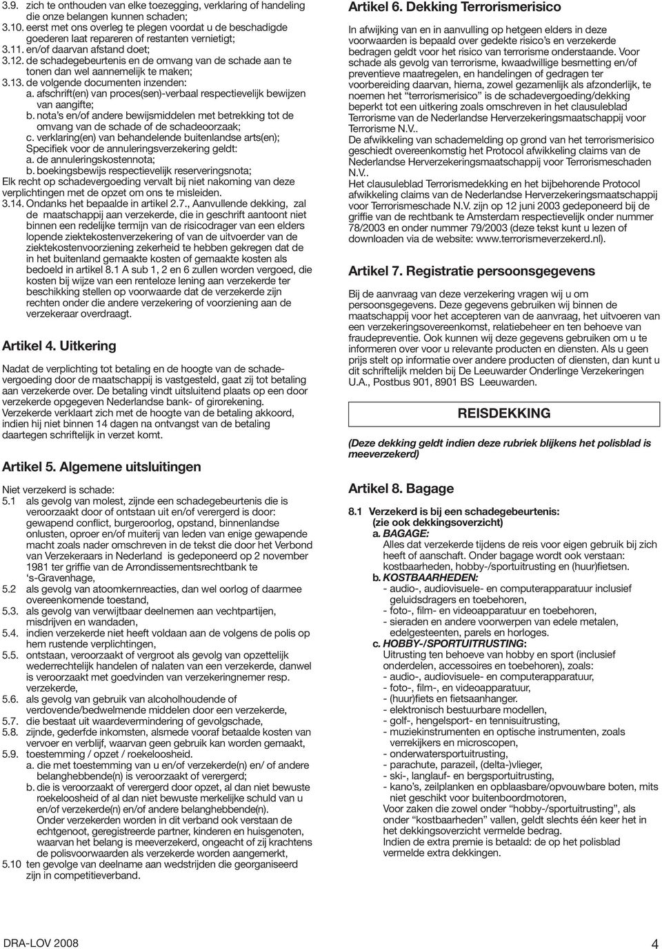 de schadegebeurtenis en de omvang van de schade aan te tonen dan wel aannemelijk te maken; 3.13. de volgende documenten inzenden: a.