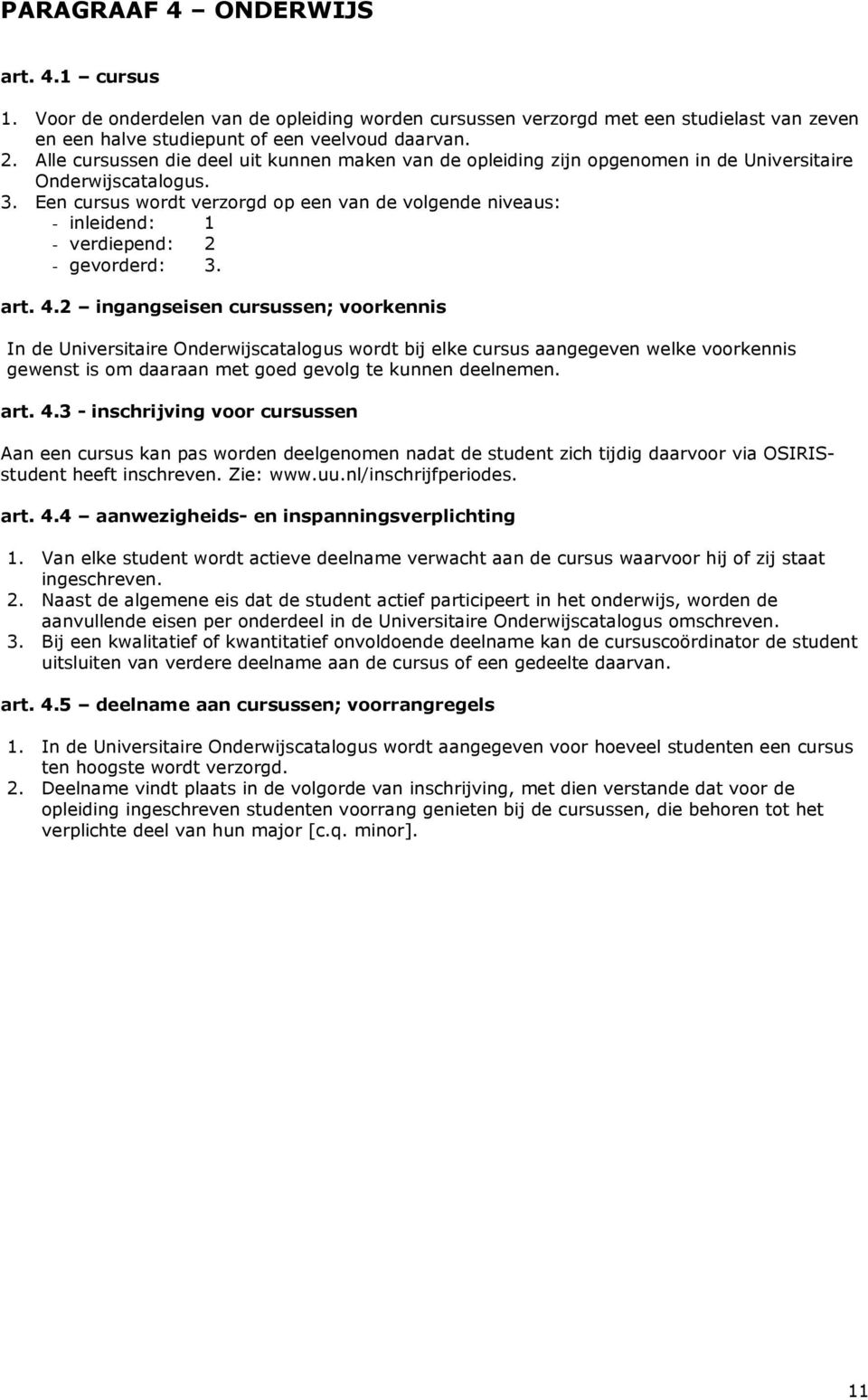 Een cursus wordt verzorgd op een van de volgende niveaus: - inleidend: 1 - verdiepend: 2 - gevorderd: 3. art. 4.