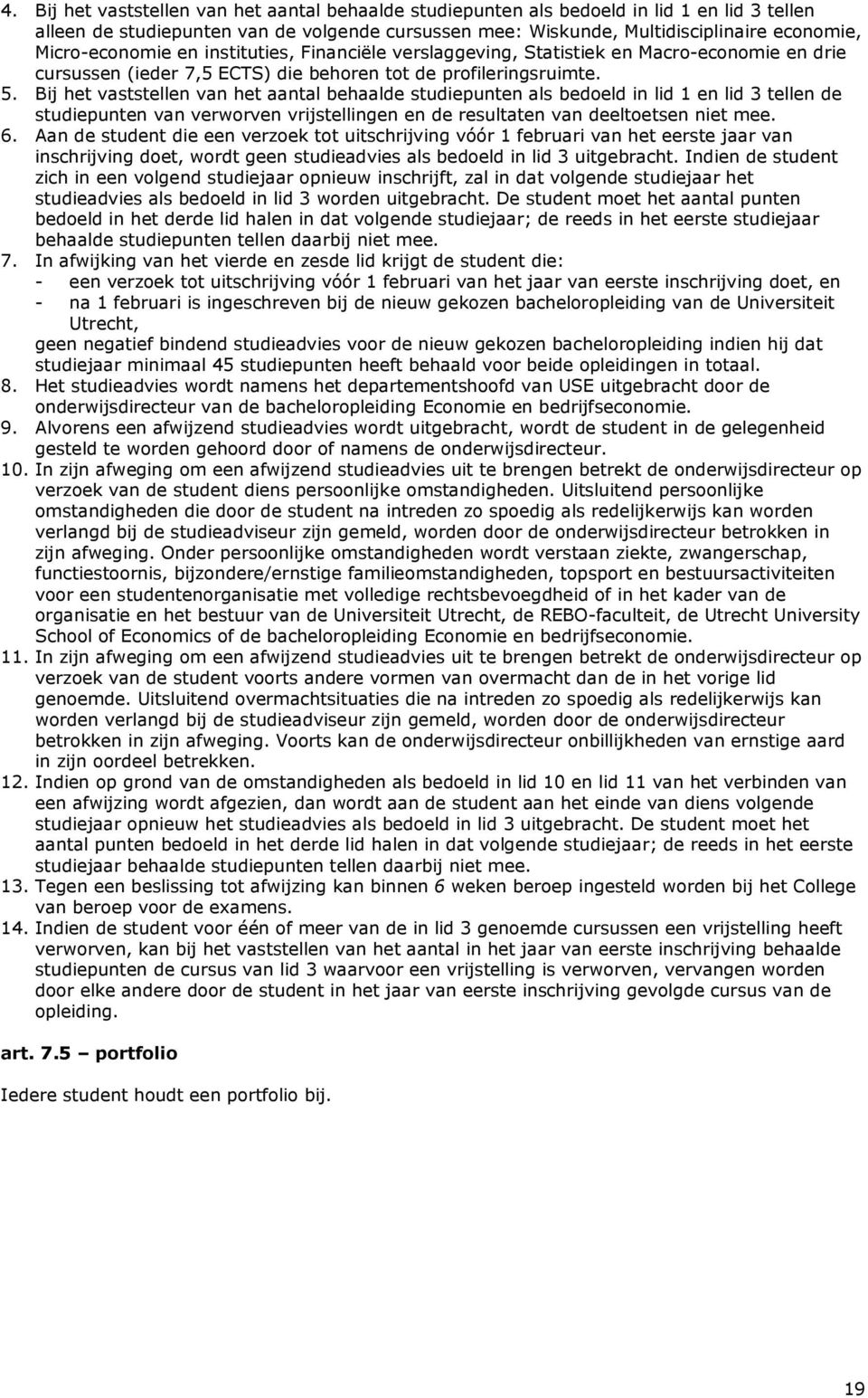 Bij het vaststellen van het aantal behaalde studiepunten als bedoeld in lid 1 en lid 3 tellen de studiepunten van verworven vrijstellingen en de resultaten van deeltoetsen niet mee. 6.