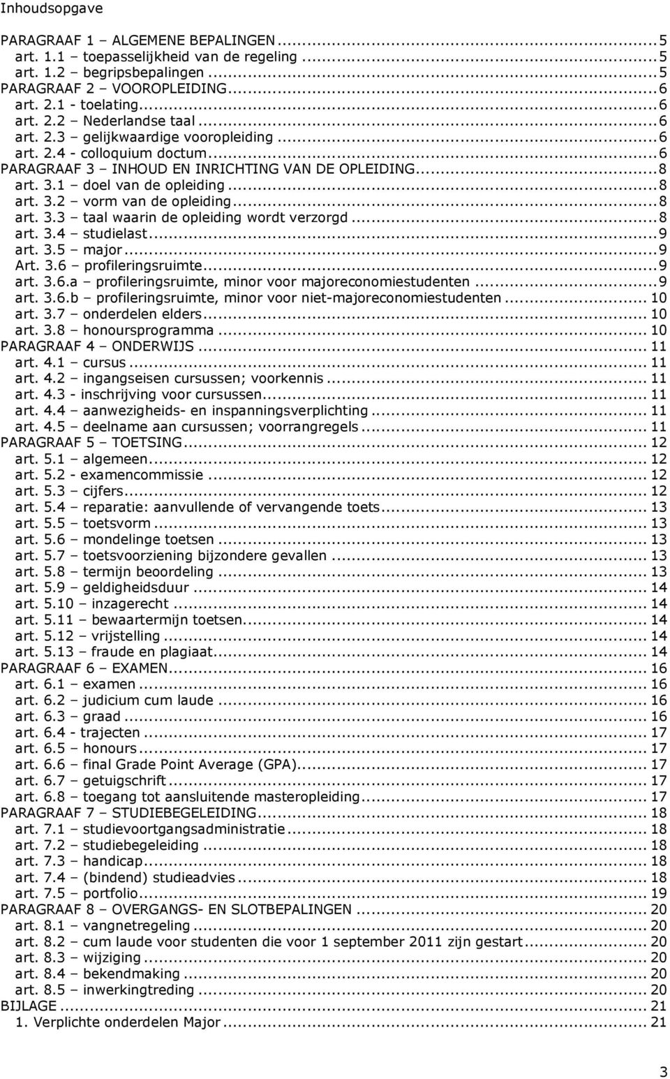 .. 8 art. 3.3 taal waarin de opleiding wordt verzorgd... 8 art. 3.4 studielast... 9 art. 3.5 major... 9 Art. 3.6 profileringsruimte... 9 art. 3.6.a profileringsruimte, minor voor majoreconomiestudenten.