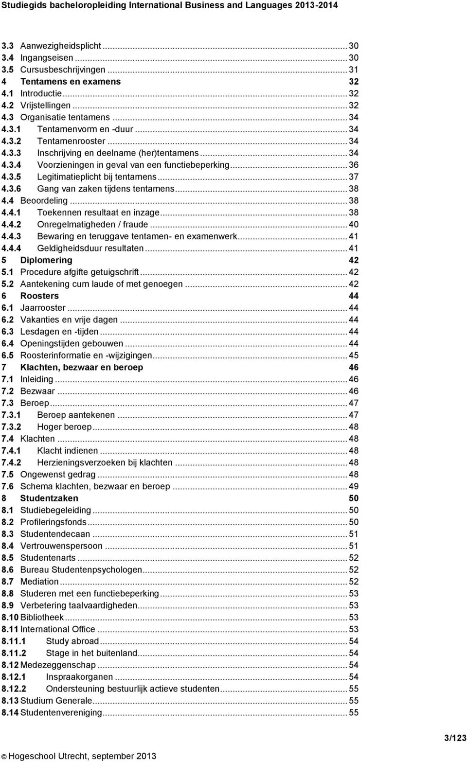 .. 38 4.4 Beoordeling... 38 4.4.1 Toekennen resultaat en inzage... 38 4.4.2 Onregelmatigheden / fraude... 40 4.4.3 Bewaring en teruggave tentamen- en examenwerk... 41 4.4.4 Geldigheidsduur resultaten.