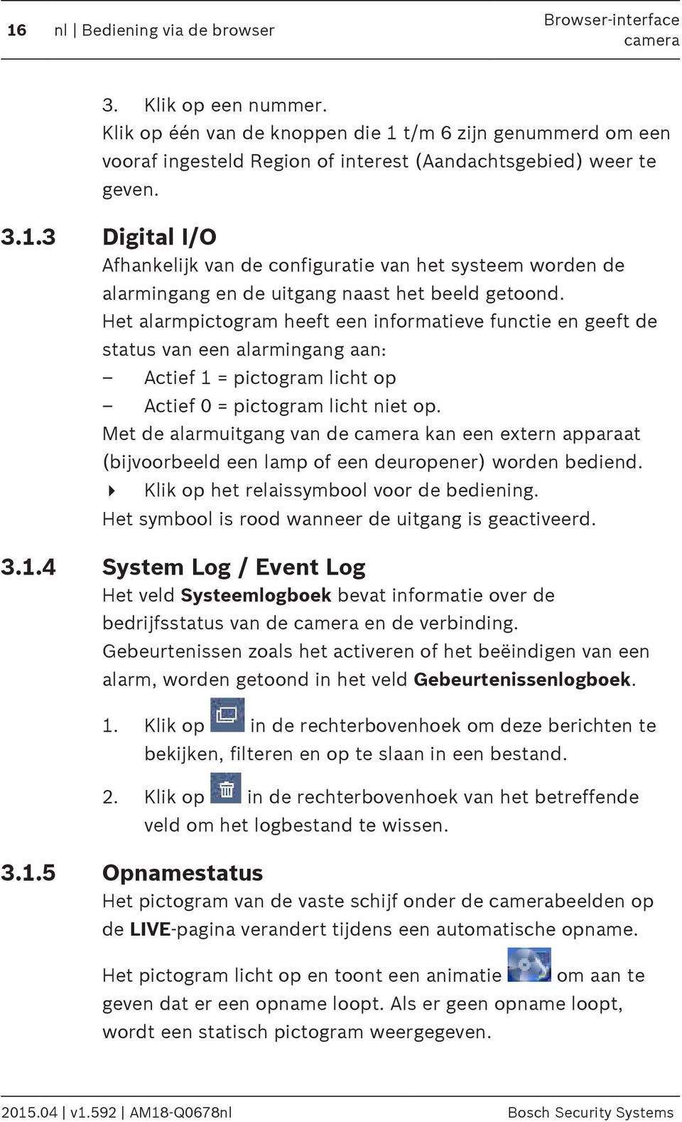 Het alarmpictogram heeft een informatieve functie en geeft de status van een alarmingang aan: Actief 1 = pictogram licht op Actief 0 = pictogram licht niet op.