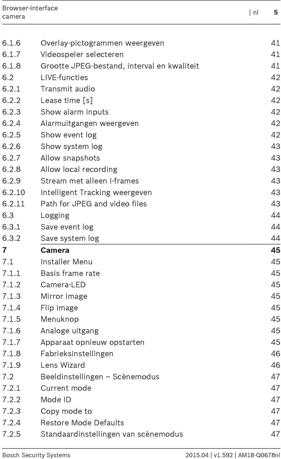 2.10 Intelligent Tracking weergeven 43 6.2.11 Path for JPEG and video files 43 6.3 Logging 44 6.3.1 Save event log 44 6.3.2 Save system log 44 7 Camera 45 7.1 Installer Menu 45 7.1.1 Basis frame rate 45 7.