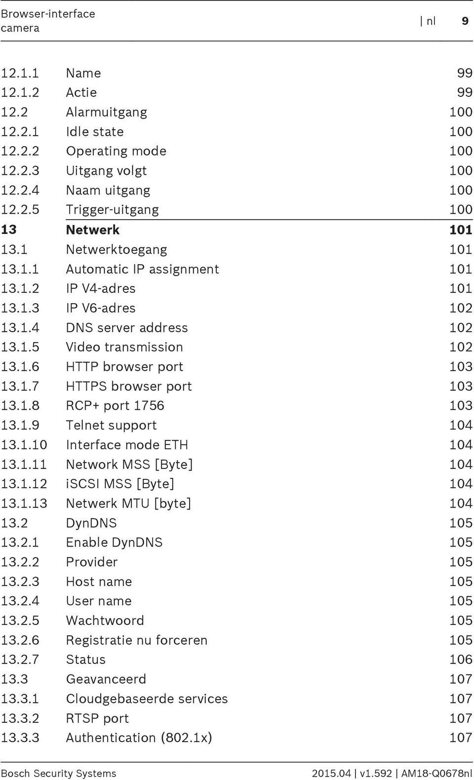 1.8 RCP+ port 1756 103 13.1.9 Telnet support 104 13.1.10 Interface mode ETH 104 13.1.11 Network MSS [Byte] 104 13.1.12 iscsi MSS [Byte] 104 13.1.13 Netwerk MTU [byte] 104 13.2 DynDNS 105 13.2.1 Enable DynDNS 105 13.