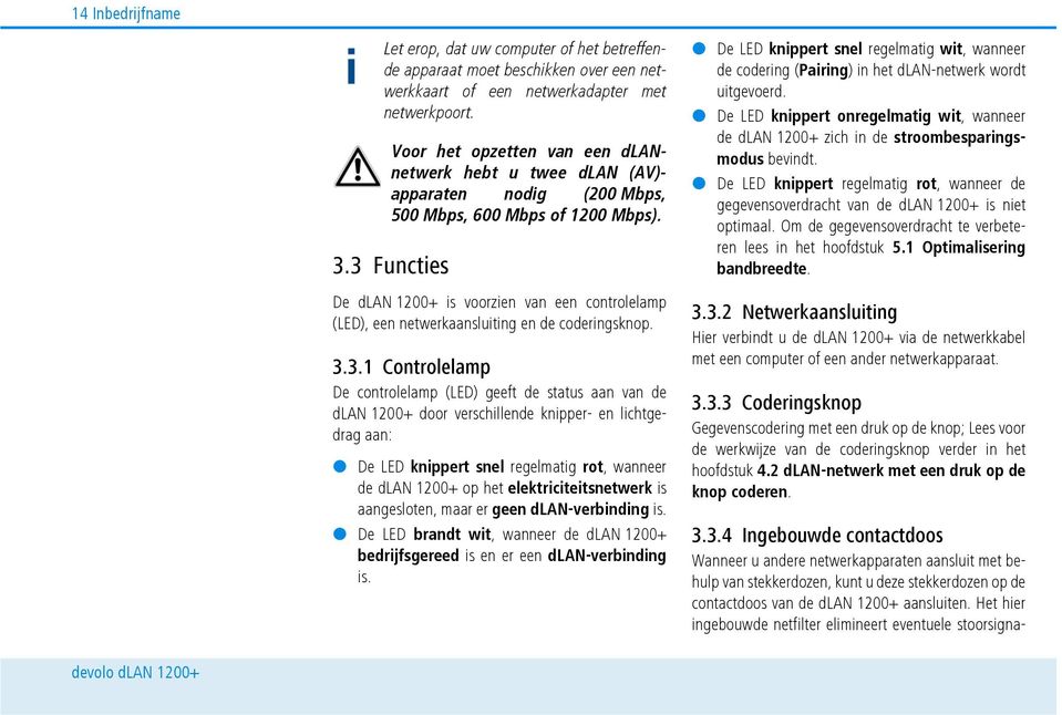 3 Functies De dlan 1200+ is voorzien van een controlelamp (LED), een netwerkaansluiting en de coderingsknop. 3.3.1 Controlelamp De controlelamp (LED) geeft de status aan van de dlan 1200+ door