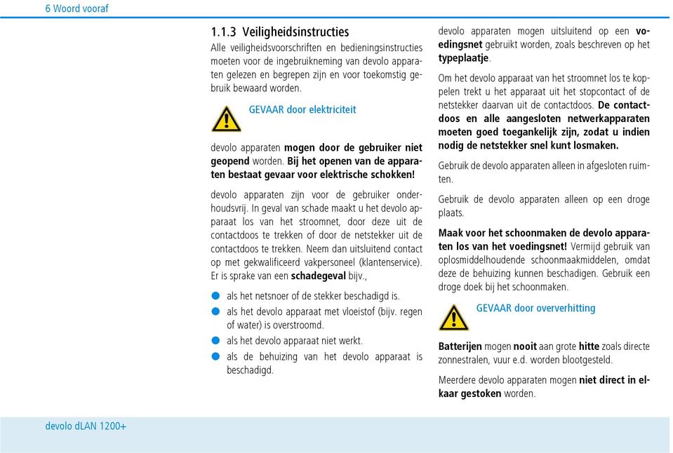 worden. GEVAAR door elektriciteit devolo apparaten mogen door de gebruiker niet geopend worden. Bij het openen van de apparaten bestaat gevaar voor elektrische schokken!