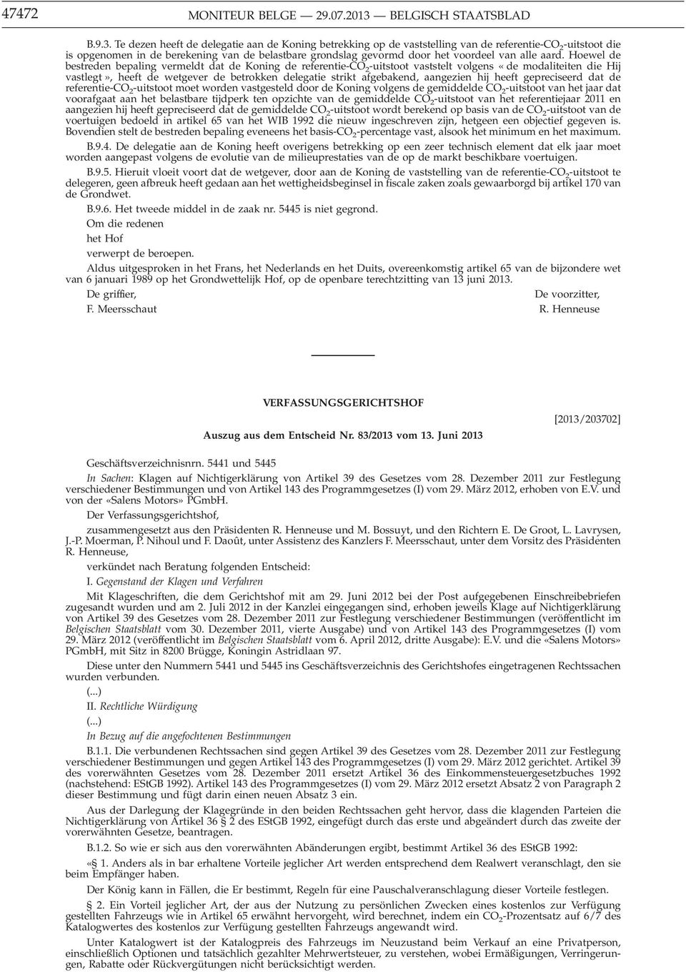 Te dezen heeft de delegatie aan de Koning betrekking op de vaststelling van de referentie-co 2 -uitstoot die is opgenomen in de berekening van de belastbare grondslag gevormd door het voordeel van