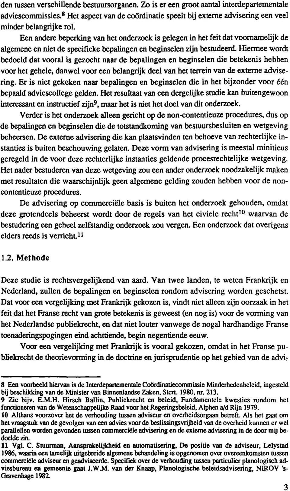 Hiermee wordt bedoeld dat vooral is gezocht naar de bepalingen en beginselen die betekenis hebben voor het gehele, danwei voor een belangrijk deel van het terrein van de externe advisering.