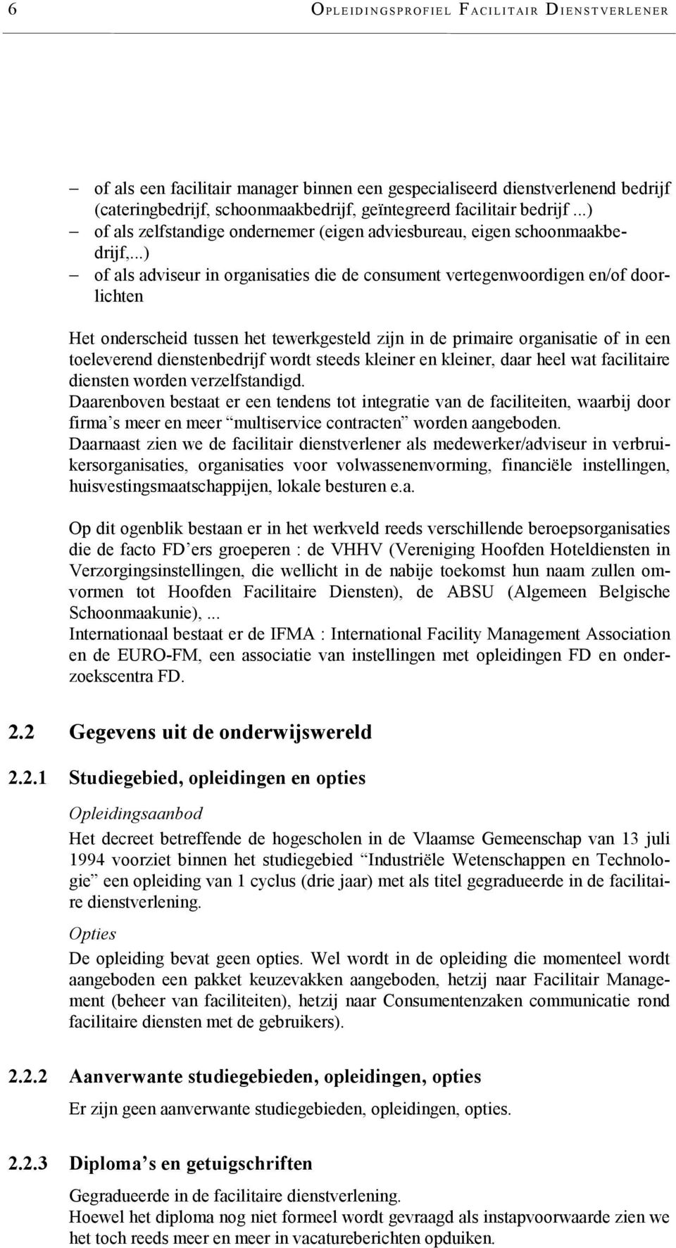 ..) of als adviseur in organisaties die de consument vertegenwoordigen en/of doorlichten Het onderscheid tussen het tewerkgesteld zijn in de primaire organisatie of in een toeleverend dienstenbedrijf