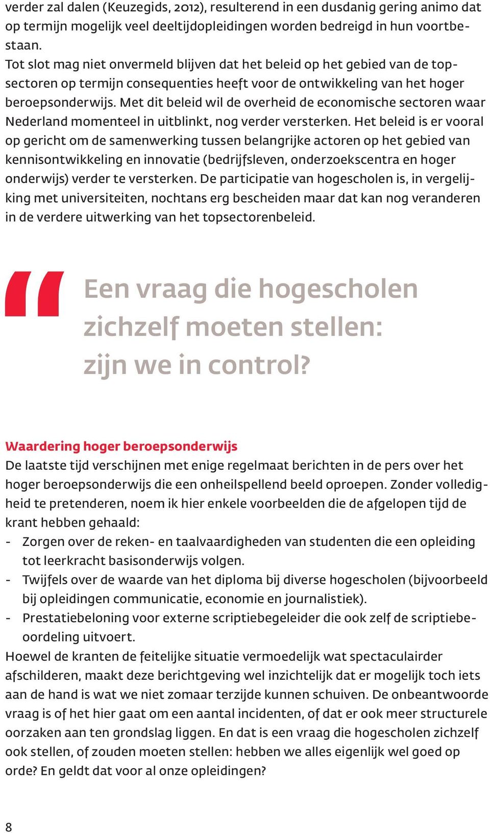 Met dit beleid wil de overheid de economische sectoren waar Nederland momenteel in uitblinkt, nog verder versterken.