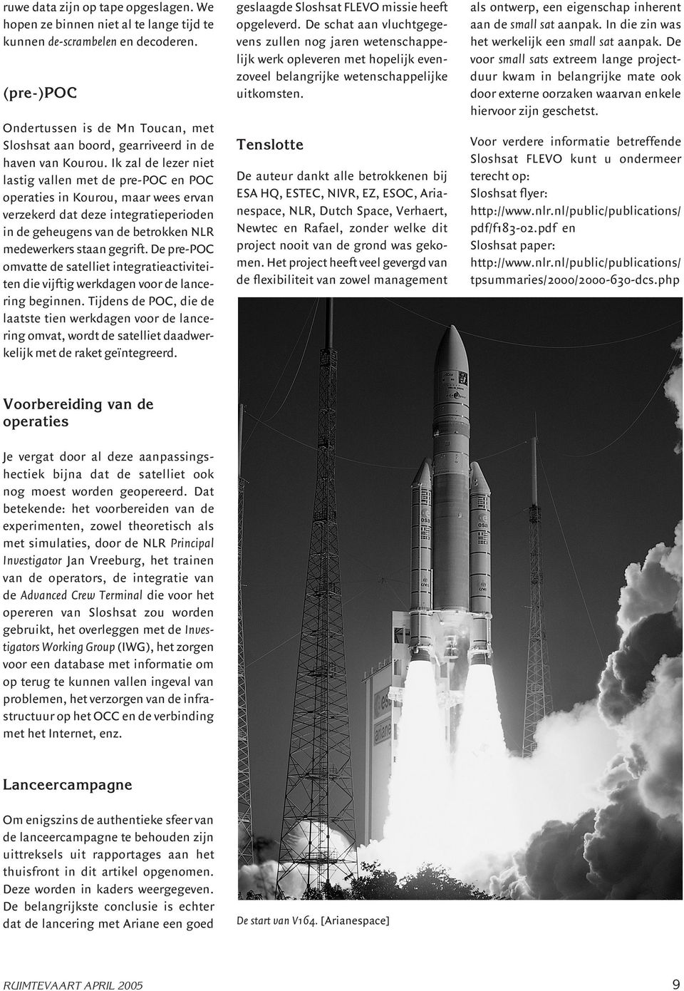 Ik zal de lezer niet lastig vallen met de pre-poc en POC operaties in Kourou, maar wees ervan verzekerd dat deze integratieperioden in de geheugens van de betrokken NLR medewerkers staan gegrift.