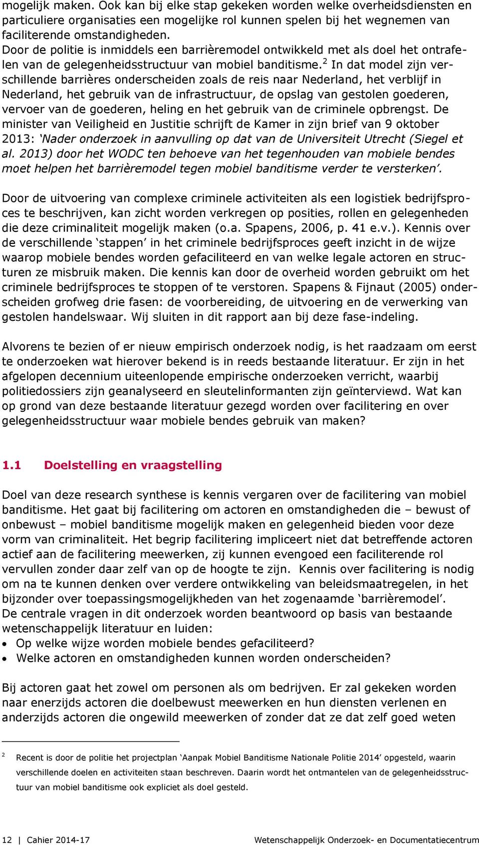 2 In dat model zijn verschillende barrières onderscheiden zoals de reis naar Nederland, het verblijf in Nederland, het gebruik van de infrastructuur, de opslag van gestolen goederen, vervoer van de