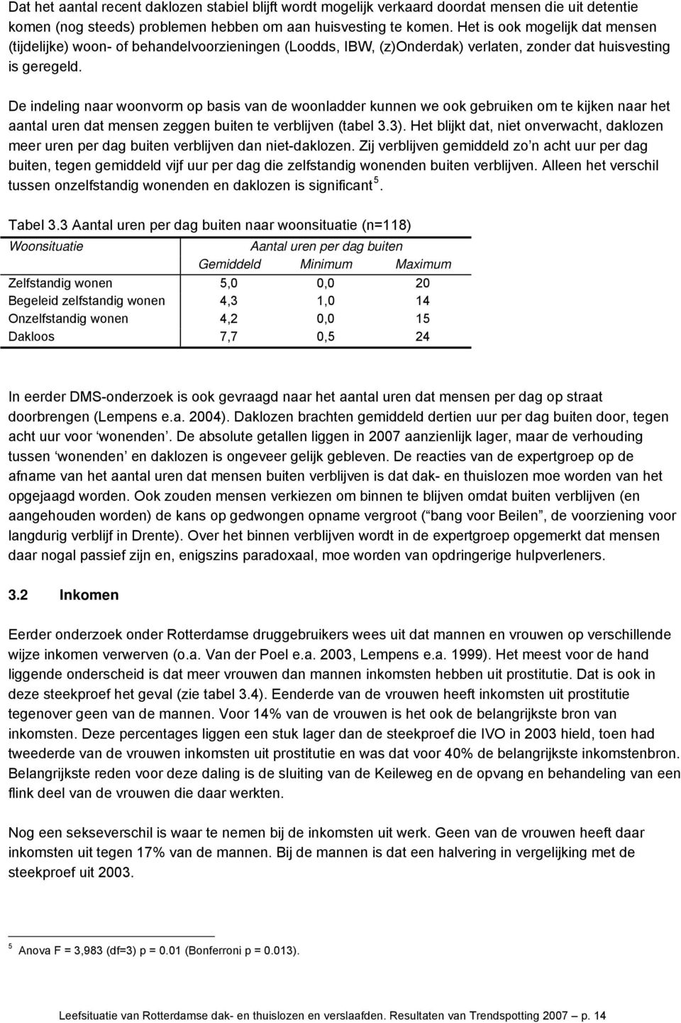 De indeling naar woonvorm op basis van de woonladder kunnen we ook gebruiken om te kijken naar het aantal uren dat mensen zeggen buiten te verblijven (tabel 3.3).