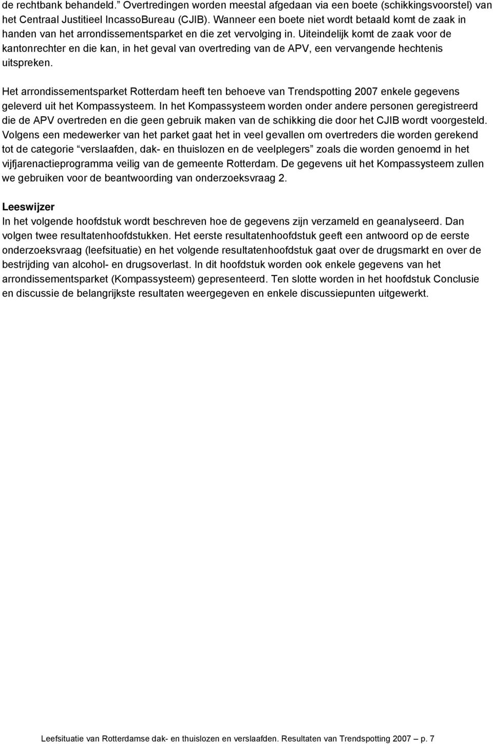 Uiteindelijk komt de zaak voor de kantonrechter en die kan, in het geval van overtreding van de APV, een vervangende hechtenis uitspreken.