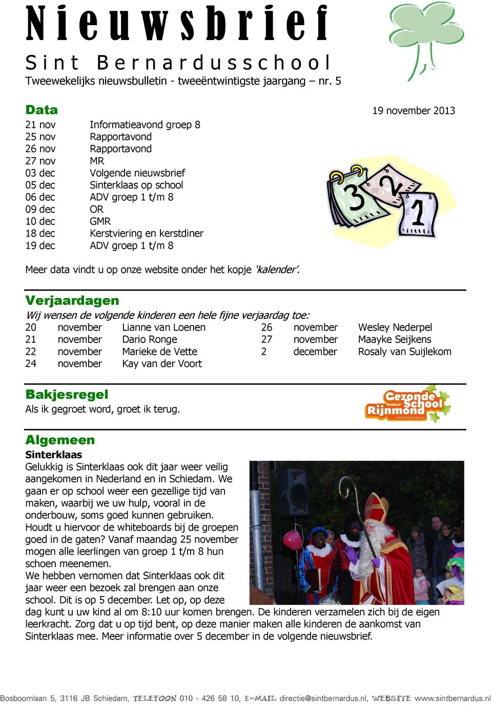 dec GMR 18 dec Kerstviering en kerstdiner 19 dec ADV groep 1 t/m 8 Meer data vindt u op onze website onder het kopje kalender.