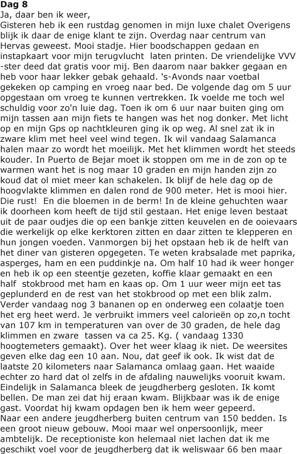 's-avonds naar voetbal gekeken op camping en vroeg naar bed. De volgende dag om 5 uur opgestaan om vroeg te kunnen vertrekken. Ik voelde me toch wel schuldig voor zo'n luie dag.