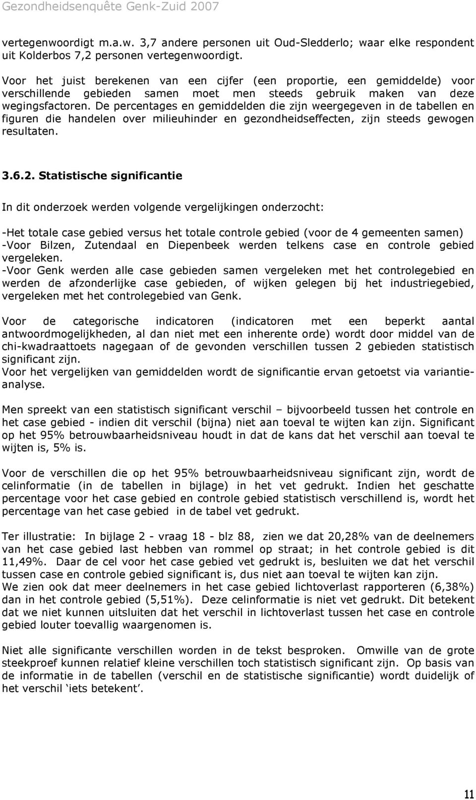 De percentages en gemiddelden die zijn weergegeven in de tabellen en figuren die handelen over milieuhinder en gezondheidseffecten, zijn steeds gewogen resultaten. 3.6.2.