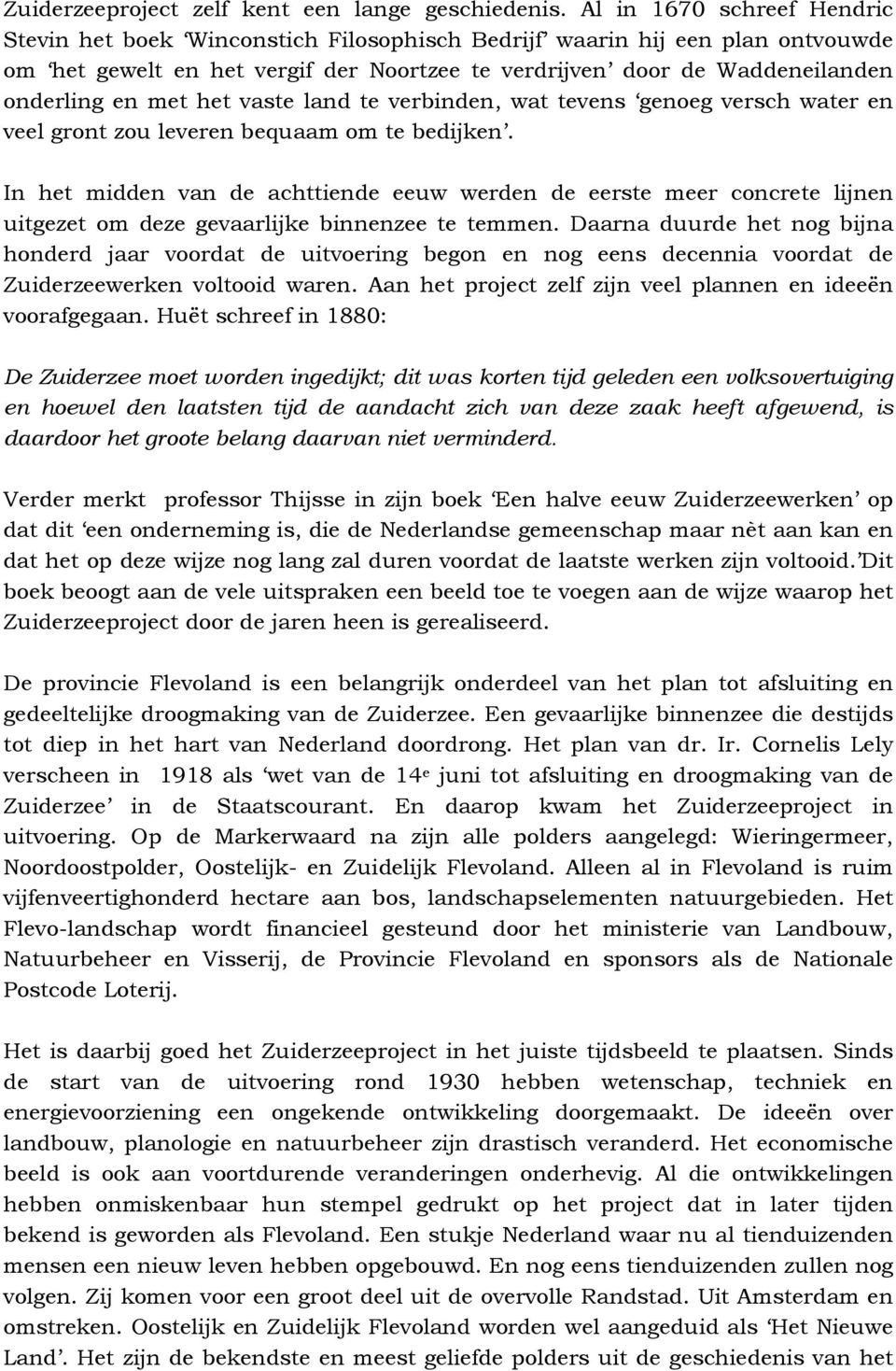 met het vaste land te verbinden, wat tevens genoeg versch water en veel gront zou leveren bequaam om te bedijken.