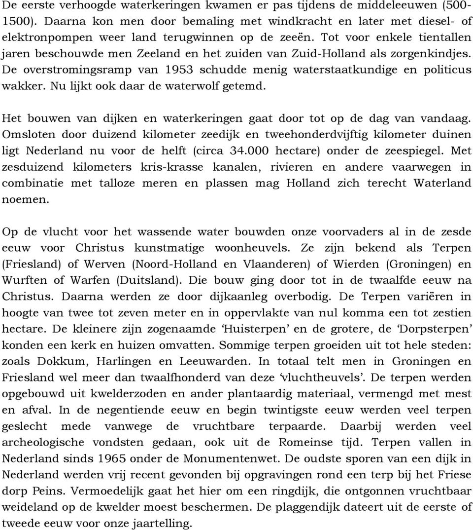 Tot voor enkele tientallen jaren beschouwde men Zeeland en het zuiden van Zuid-Holland als zorgenkindjes. De overstromingsramp van 1953 schudde menig waterstaatkundige en politicus wakker.